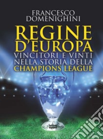Regine d'Europa. Vincitori e vinti nella storia della Champions League libro di Domenighini Francesco