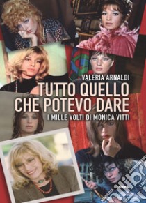 Tutto quello che potevo dare. I mille volti di Monica Vitti libro di Arnaldi Valeria