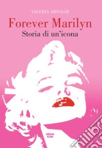 Forever Marilyn. Storia di un'icona libro di Arnaldi Valeria