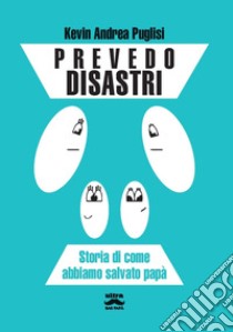 Prevedo disastri. Storia di come abbiamo salvato papà libro di Puglisi Kevin Andrea