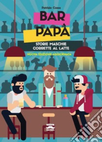 Bar papà. Storie maschie corrette al latte. Nuova ediz. libro di Cossa Patrizio