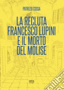 La recluta Francesco Lupini e il morto del Molise libro di Cossa Patrizio