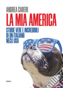 La mia America. Storie vere e incredibili di un italiano negli USA libro di Careri Andrea