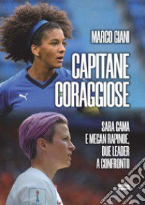 Capitane coraggiose. Sara Gama e Megan Rapinoe, due leader a confronto libro di Giani Marco