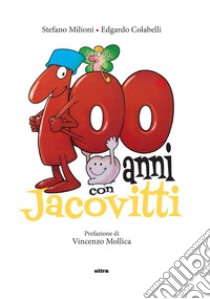 100 anni con Jacovitti. Ediz. a colori libro di Milioni Stefano; Colabelli Edgardo