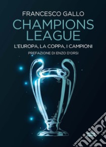 Champions league. L'Europa, la coppa, i campioni libro di Gallo Francesco