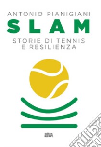 Slam. Storie di tennis e resilienza libro di Pianigiani Antonio