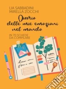 Diario delle mie emozioni nel mondo. In 70 schede da compilare libro di Sabbadini Lia; Zocchi Mirella