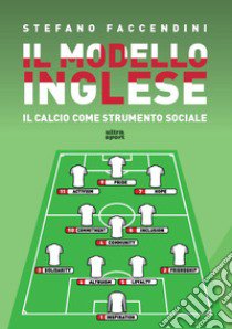 Il modello inglese. Il calcio come strumento sociale libro di Faccendini Stefano