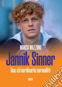 Jannik Sinner. Una straordinaria normalità libro di Mazzoni Marco