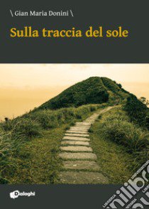 Sulla traccia del sole libro di Donini Gian Maria