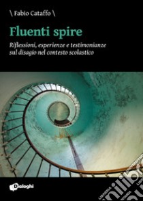 Fluenti spire. Riflessioni, esperienze e testimonianze sul disagio nel contesto scolastico libro di Cataffo Fabio