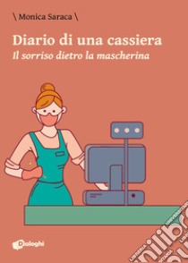 Diario di una cassiera. Il sorriso dietro la mascherina libro di Saraca Monica