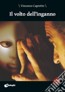 Il volto dell'inganno libro di Capretto Vincenzo