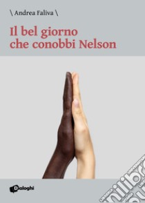 Il bel giorno che conobbi Nelson libro di Faliva Andrea