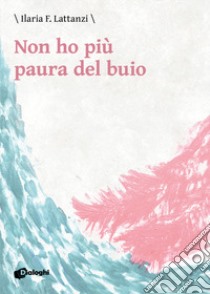 Non ho più paura del buio libro di Lattanzi Ilaria F.