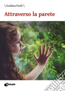 Attraverso la parete libro di Proli Evelina