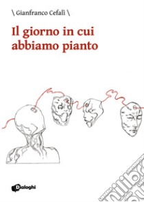 Il giorno in cui abbiamo pianto libro di Cefalì Gianfranco