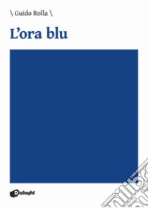 L'ora blu libro di Rolla Guido