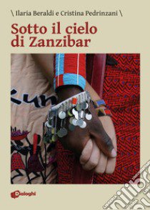 Sotto il cielo di Zanzibar libro di Beraldi Ilaria; Pedrinzani Cristina