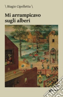 Mi arrampicavo sugli alberi libro di Cipolletta Biagio