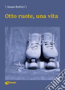 Otto ruote, una vita libro di Bottici Susan