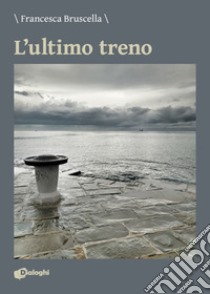 L'ultimo treno libro di Bruscella Francesca