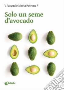 Solo un seme d'avocado libro di Petrone Pasquale Maria