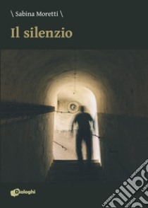 Il silenzio libro di Moretti Sabina