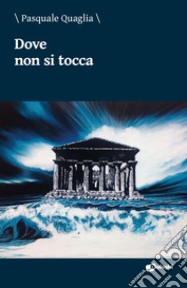 Dove non si tocca libro di Quaglia Pasquale