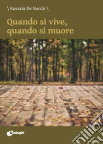 Quando si vive, quando si muore libro di De Nardo Rosaria