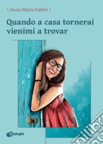 Quando a casa tornerai vienimi a trovar libro di Fabbri Anna Maria