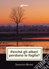 Perché gli alberi perdono le foglie? libro di Bevoni Samantha