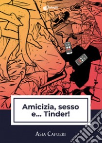 Amicizia, sesso e... Tinder! libro di Cafueri Asia