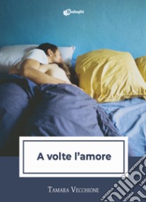 A volte l'amore libro di Vecchione Tamara