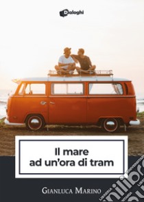 Il mare ad un'ora di tram libro di Marino Gianluca