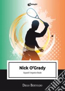 Nick O'Grady. Squash! Impatto fatale libro di Bertoldo Diego