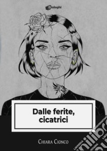 Dalle ferite, cicatrici libro di Cionco Chiara