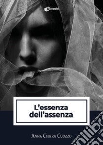 L'essenza dell'assenza libro di Cuozzo Anna Chiara