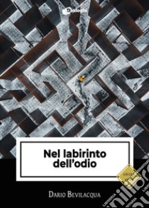 Nel labirinto dell'odio libro di Bevilacqua Dario