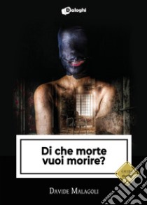 Di che morte vuoi morire? libro di Malagoli Davide