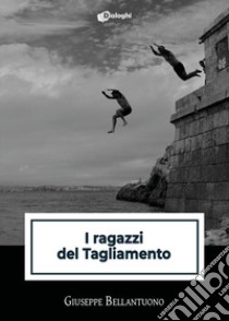 I ragazzi del Tagliamento libro di Bellantuono Giuseppe