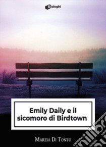 Emily Daily e il sicomoro di Birdtown libro di Di Tonto Marzia