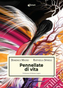 Pennellate di vita. Ediz. illustrata libro di Mauro Domenico; Spinelli Raffaella