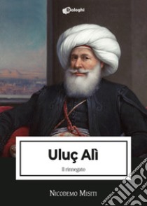 Uluç Alì. Il rinnegato libro di Misiti Nicodemo