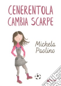 Cenerentola cambia scarpe libro di Paolino Michela