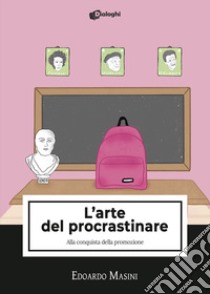 L'arte del procrastinare. Alla conquista della promozione libro di Masini Edoardo