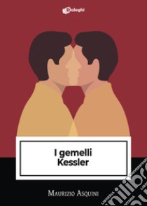 I gemelli Kessler libro di Asquini Maurizio