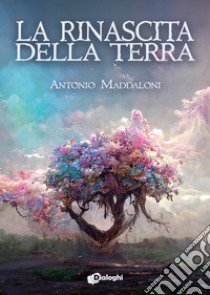 La rinascita della Terra libro di Maddaloni Antonio