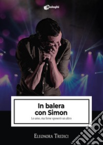 In balera con Simon. Lo amo, ma forse sposerò un altro libro di Tredici Eleonora